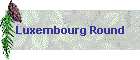 Luxembourg Round