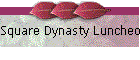 Square Dynasty Luncheon