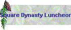 Square Dynasty Luncheon